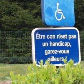 Être con n’est pas un handicap, garez-vous ailleurs!
